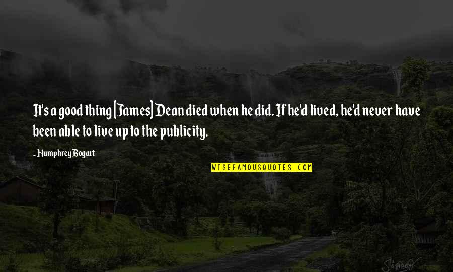 Bogart's Quotes By Humphrey Bogart: It's a good thing [James] Dean died when