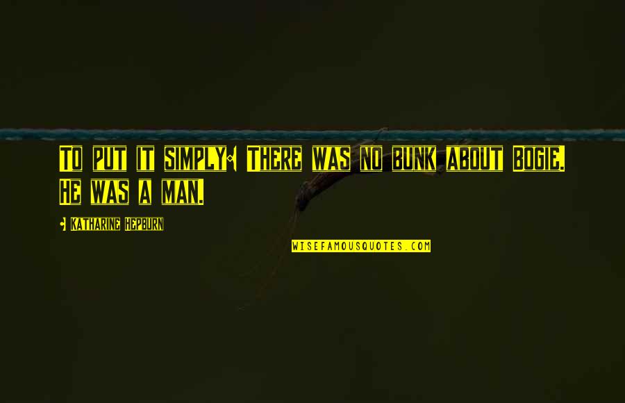 Bogart's Quotes By Katharine Hepburn: To put it simply: There was no bunk