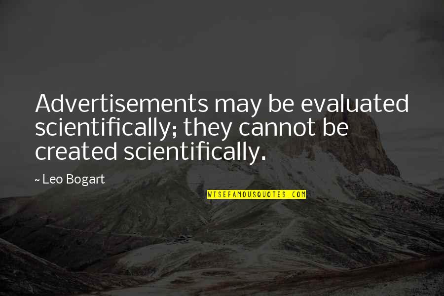 Bogart's Quotes By Leo Bogart: Advertisements may be evaluated scientifically; they cannot be