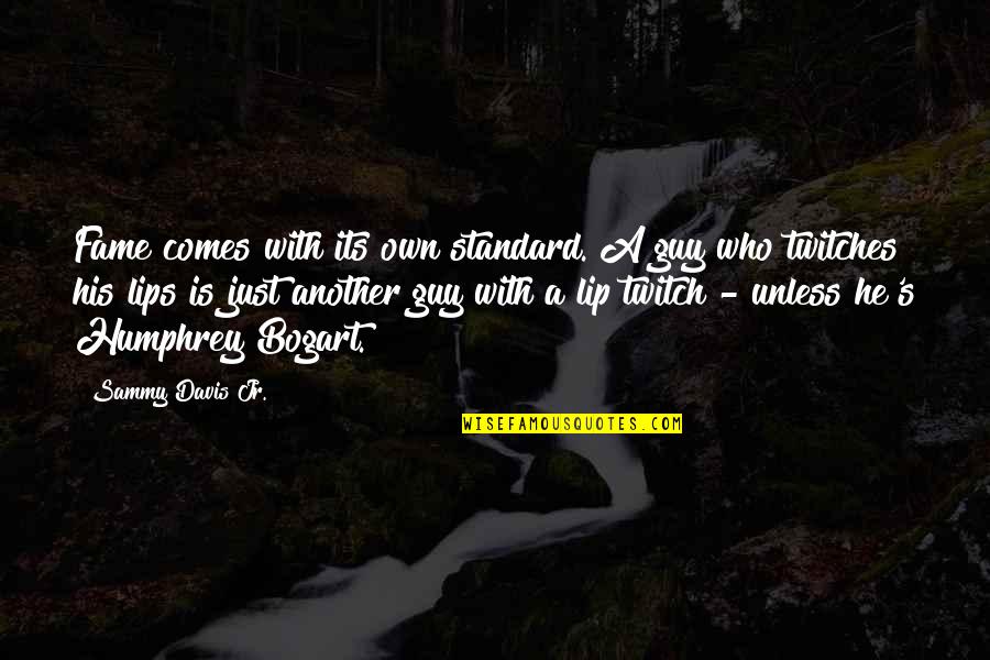 Bogart's Quotes By Sammy Davis Jr.: Fame comes with its own standard. A guy