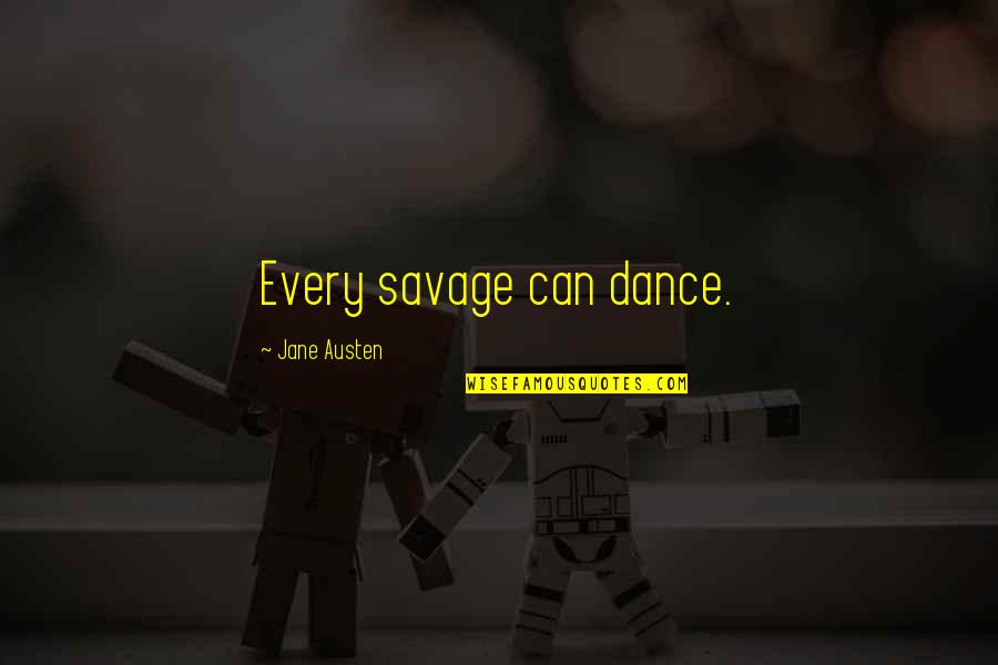 Bogatie Toje Quotes By Jane Austen: Every savage can dance.