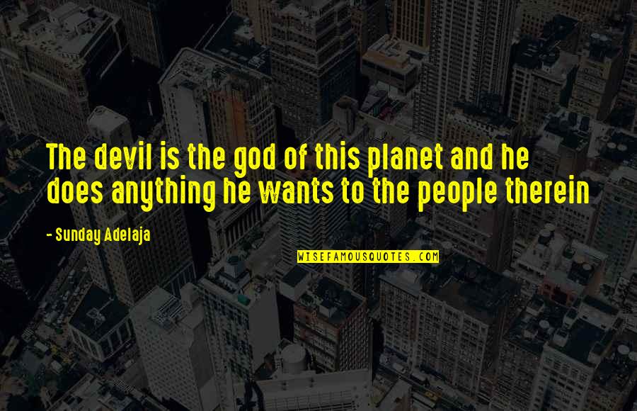 Bogatie Toje Quotes By Sunday Adelaja: The devil is the god of this planet
