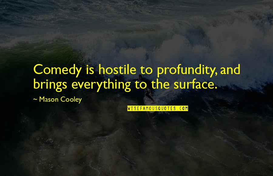 Bogato Quotes By Mason Cooley: Comedy is hostile to profundity, and brings everything
