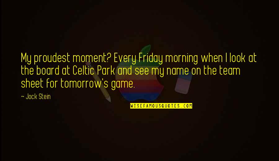 Bogaty Bagel Quotes By Jock Stein: My proudest moment? Every Friday morning when I
