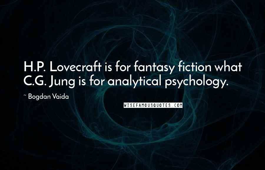 Bogdan Vaida quotes: H.P. Lovecraft is for fantasy fiction what C.G. Jung is for analytical psychology.