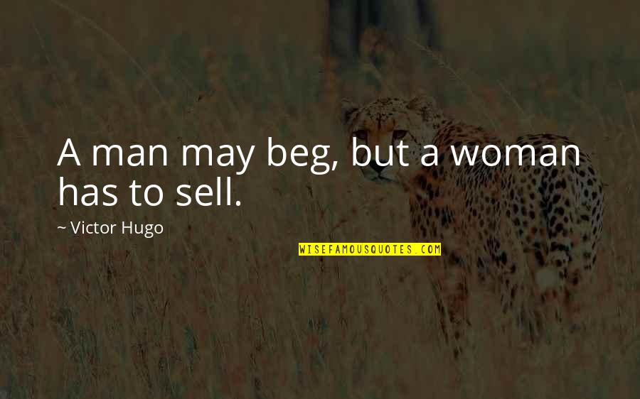 Bogdanich Farms Quotes By Victor Hugo: A man may beg, but a woman has