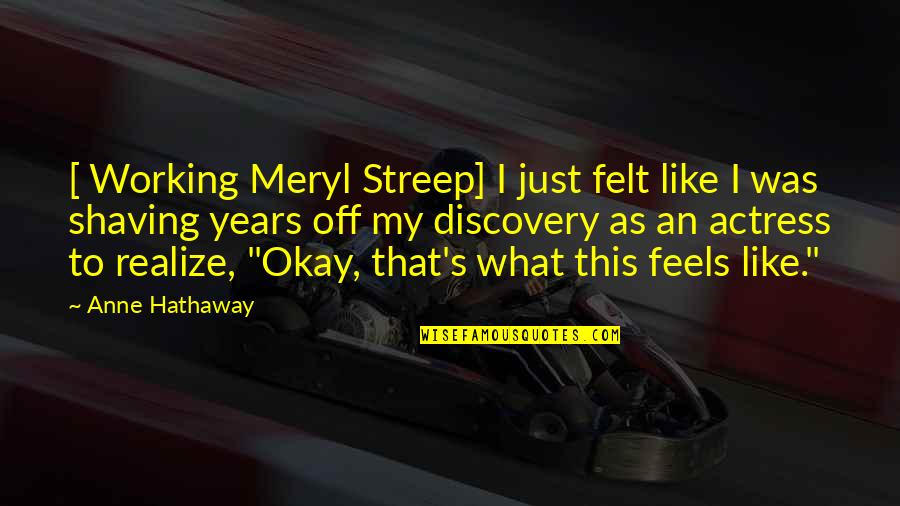 Bogdanka Mine Quotes By Anne Hathaway: [ Working Meryl Streep] I just felt like