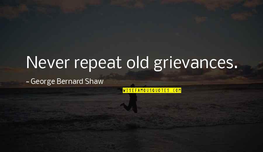 Bogdanoff Bros Quotes By George Bernard Shaw: Never repeat old grievances.