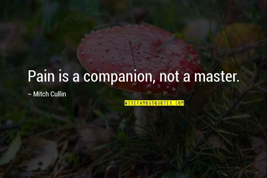 Bogdanos Family Quotes By Mitch Cullin: Pain is a companion, not a master. Bogdanos Family Quotes By Mitch Cullin: Pain is a companion, not a master.