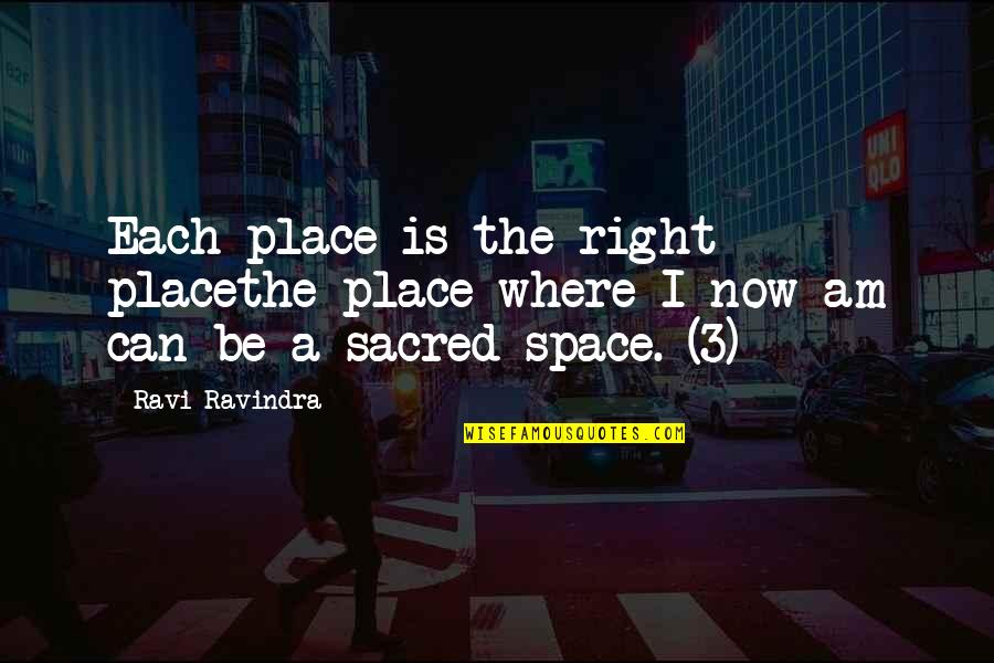 Bogdanos Konstantinos Quotes By Ravi Ravindra: Each place is the right placethe place where