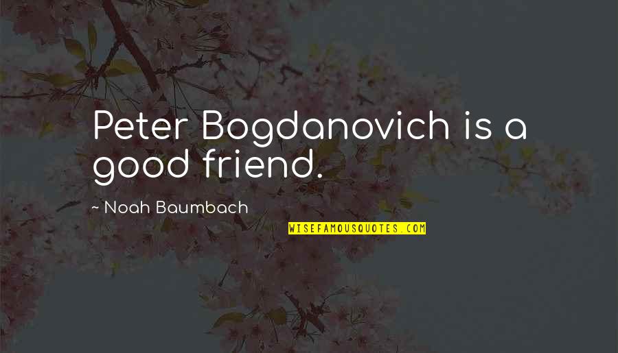 Bogdanovich Quotes By Noah Baumbach: Peter Bogdanovich is a good friend.