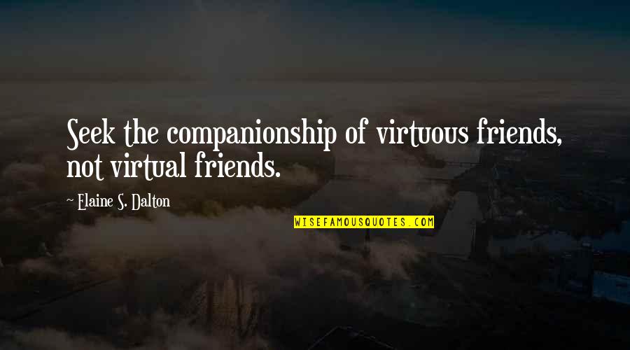 Bogdonoff Drive Quotes By Elaine S. Dalton: Seek the companionship of virtuous friends, not virtual Bogdonoff Drive Quotes By Elaine S. Dalton: Seek the companionship of virtuous friends, not virtual