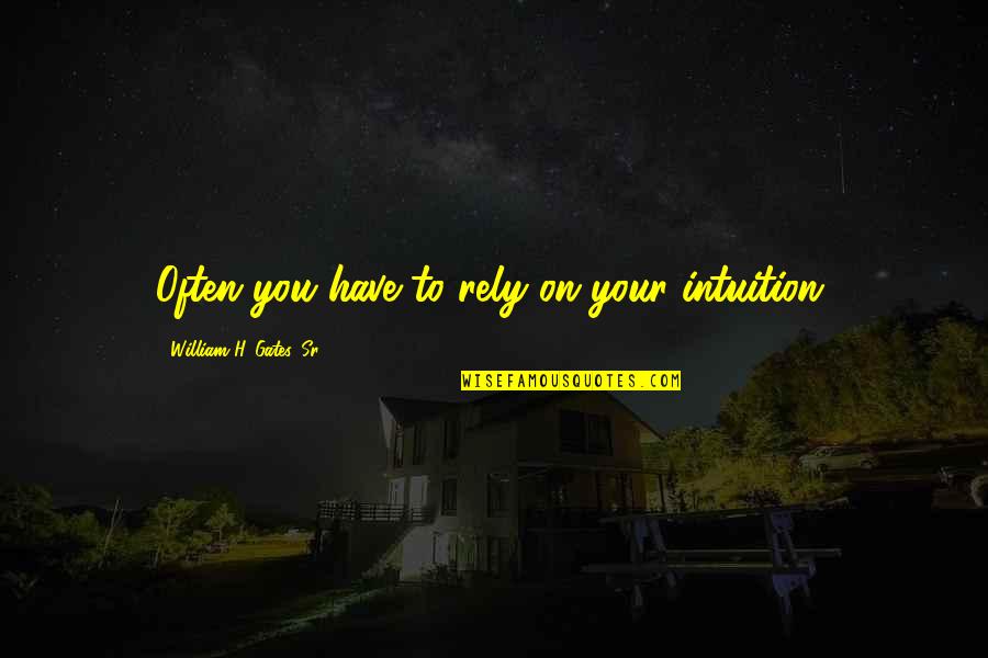 Bogen 3021 Quotes By William H. Gates, Sr.: Often you have to rely on your intuition. Bogen 3021 Quotes By William H. Gates, Sr.: Often you have to rely on your intuition.