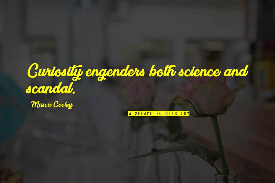 Bogen Quotes By Mason Cooley: Curiosity engenders both science and scandal.