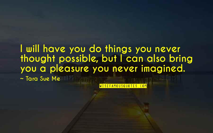 Bogensch Tze Quotes By Tara Sue Me: I will have you do things you never Bogensch Tze Quotes By Tara Sue Me: I will have you do things you never