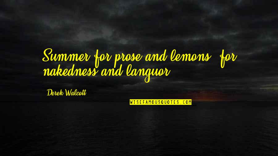 Bogers Chapel Quotes By Derek Walcott: Summer for prose and lemons, for nakedness and