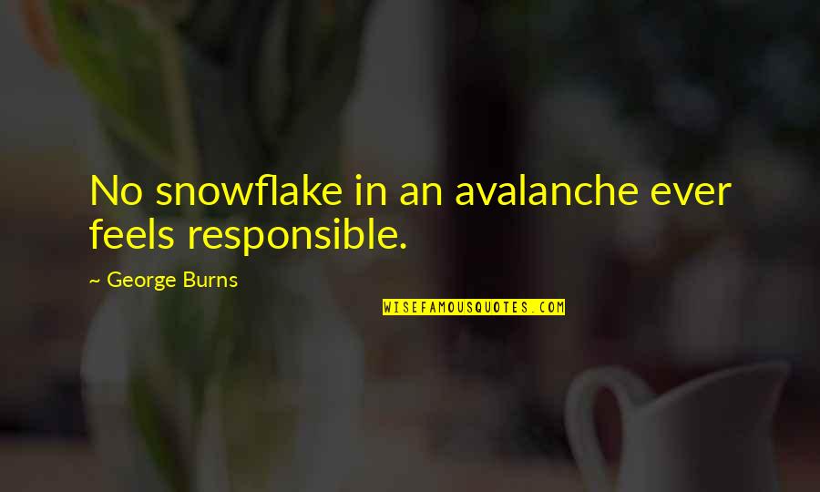Bogers Repertory Quotes By George Burns: No snowflake in an avalanche ever feels responsible. Bogers Repertory Quotes By George Burns: No snowflake in an avalanche ever feels responsible.