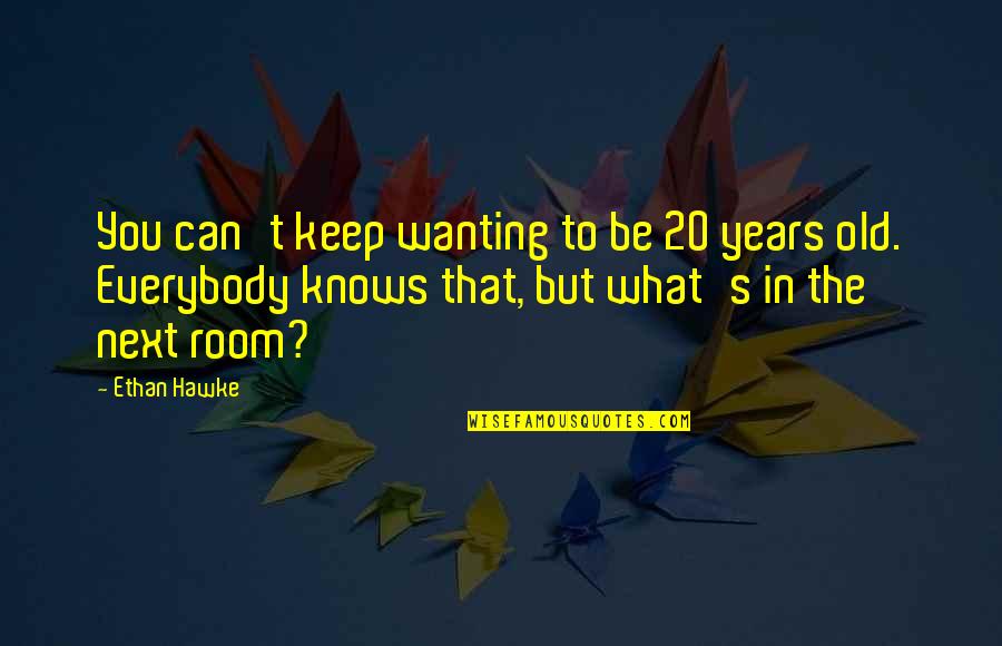 Bogertophis Quotes By Ethan Hawke: You can't keep wanting to be 20 years