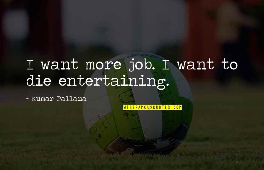 Bogertophis Quotes By Kumar Pallana: I want more job. I want to die