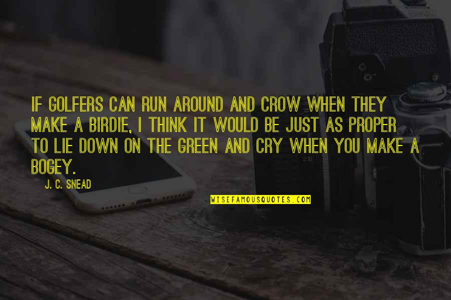 Bogey Quotes By J. C. Snead: If golfers can run around and crow when Bogey Quotes By J. C. Snead: If golfers can run around and crow when