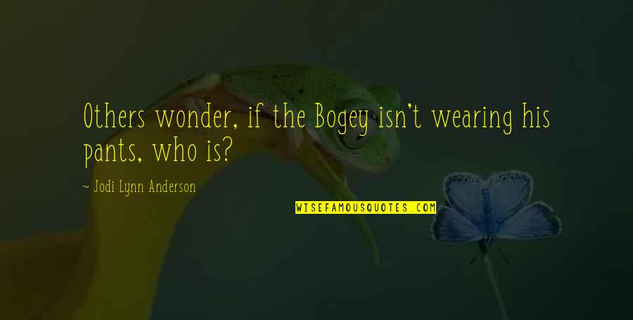 Bogey Quotes By Jodi Lynn Anderson: Others wonder, if the Bogey isn't wearing his