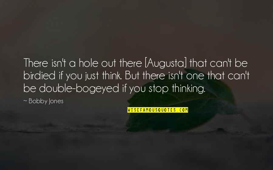Bogeyed The Hole Quotes By Bobby Jones: There isn't a hole out there [Augusta] that