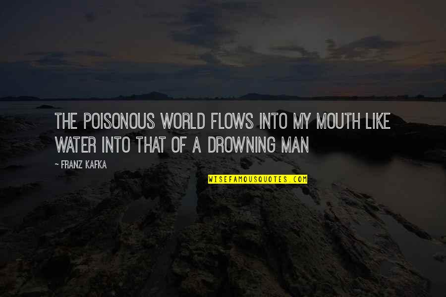 Bogeyman Or Boogeyman Quotes By Franz Kafka: The poisonous world flows into my mouth like