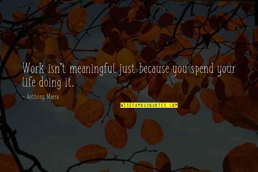 Bogeyman Quotes By Anthony Marra: Work isn't meaningful just because you spend your Bogeyman Quotes By Anthony Marra: Work isn't meaningful just because you spend your