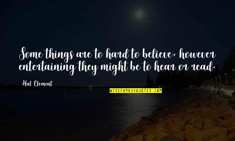 Bogeys Defuniak Quotes By Hal Clement: Some things are to hard to believe, however Bogeys Defuniak Quotes By Hal Clement: Some things are to hard to believe, however