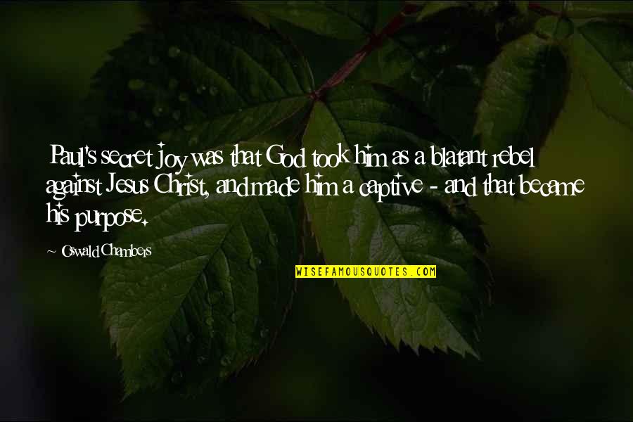Bogeys Defuniak Quotes By Oswald Chambers: Paul's secret joy was that God took him Bogeys Defuniak Quotes By Oswald Chambers: Paul's secret joy was that God took him