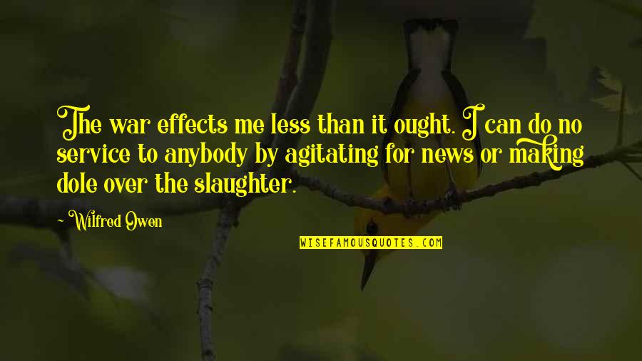Bogeys Defuniak Quotes By Wilfred Owen: The war effects me less than it ought. Bogeys Defuniak Quotes By Wilfred Owen: The war effects me less than it ought.
