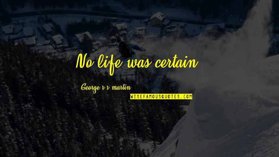 Bogeys Ice Quotes By George R R Martin: No life was certain. Bogeys Ice Quotes By George R R Martin: No life was certain.