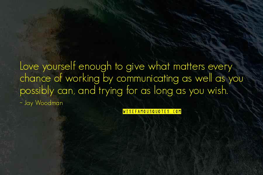Bogey's Quotes By Jay Woodman: Love yourself enough to give what matters every