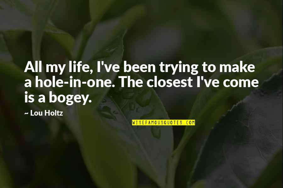 Bogey's Quotes By Lou Holtz: All my life, I've been trying to make