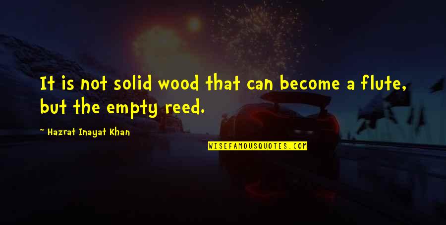 Boggan Hat Quotes By Hazrat Inayat Khan: It is not solid wood that can become Boggan Hat Quotes By Hazrat Inayat Khan: It is not solid wood that can become