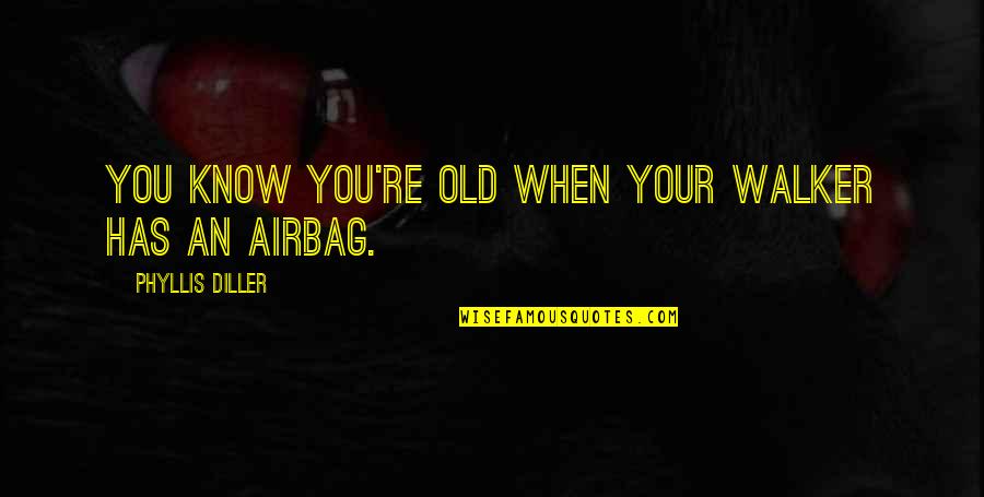 Boggans Oasis Quotes By Phyllis Diller: You know you're old when your walker has Boggans Oasis Quotes By Phyllis Diller: You know you're old when your walker has