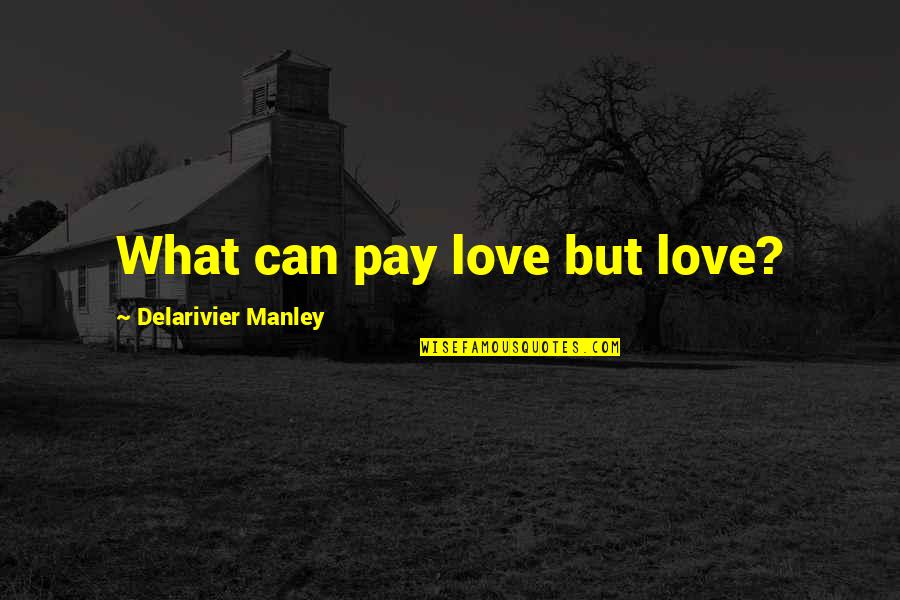 Boggarts Quotes By Delarivier Manley: What can pay love but love?