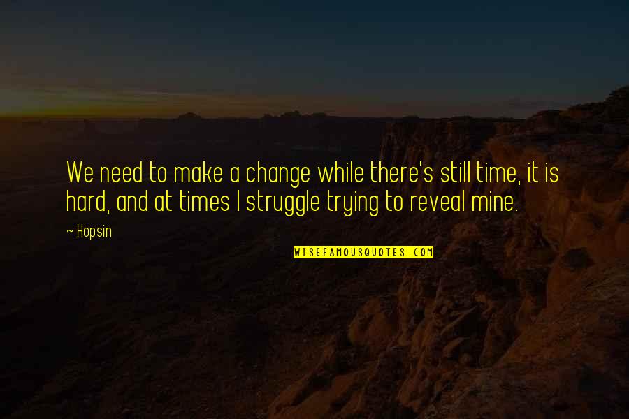 Boggat Quotes By Hopsin: We need to make a change while there's Boggat Quotes By Hopsin: We need to make a change while there's