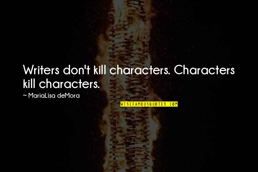 Boggia Boggia Quotes By MariaLisa DeMora: Writers don't kill characters. Characters kill characters.