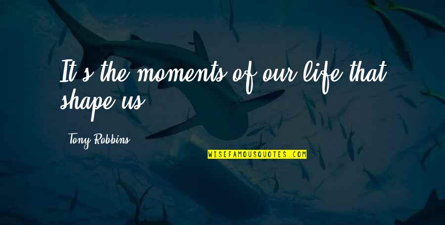 Boggios Quotes By Tony Robbins: It's the moments of our life that shape