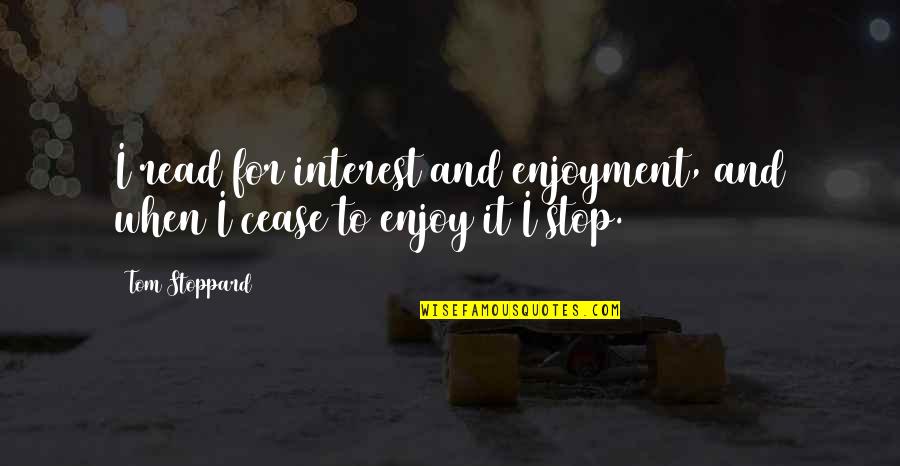Boggish Quotes By Tom Stoppard: I read for interest and enjoyment, and when