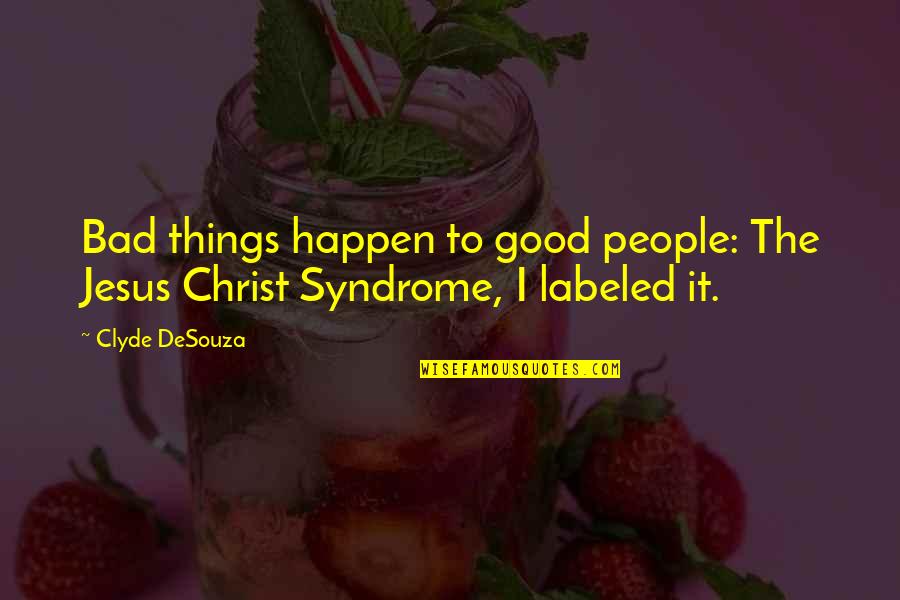 Boggled Bean Quotes By Clyde DeSouza: Bad things happen to good people: The Jesus