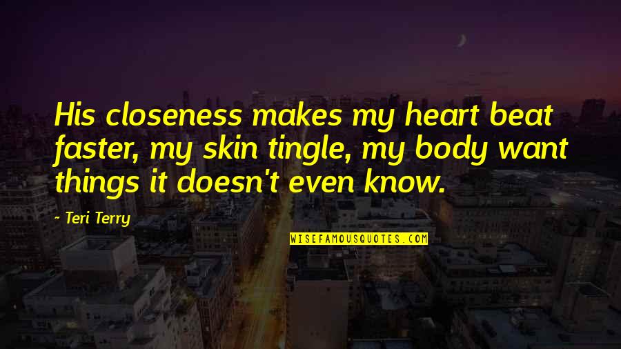 Boggled Bean Quotes By Teri Terry: His closeness makes my heart beat faster, my