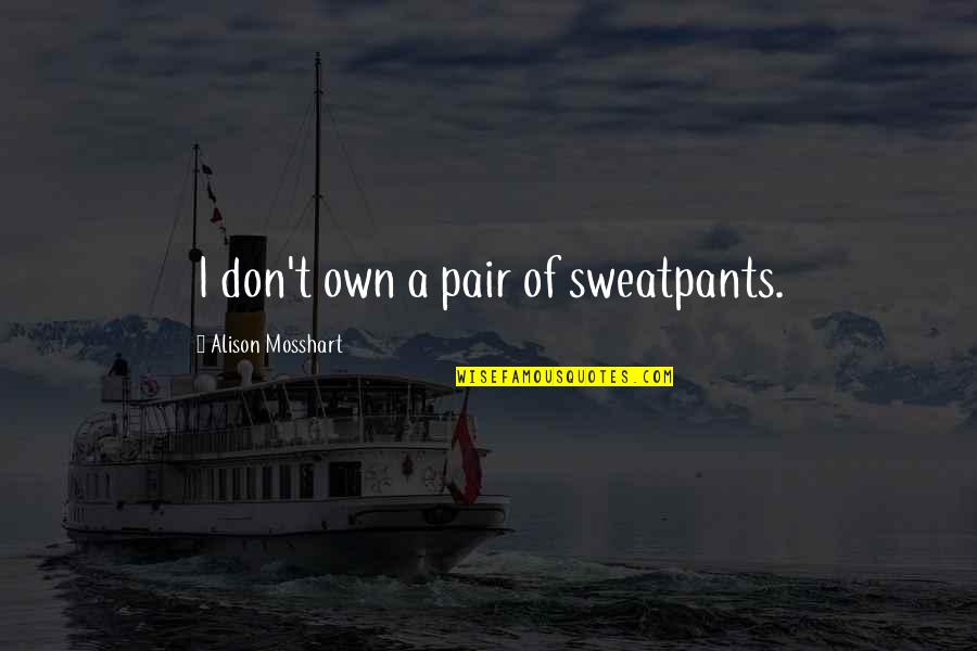 Boggled Terraforming Quotes By Alison Mosshart: I don't own a pair of sweatpants. Boggled Terraforming Quotes By Alison Mosshart: I don't own a pair of sweatpants.