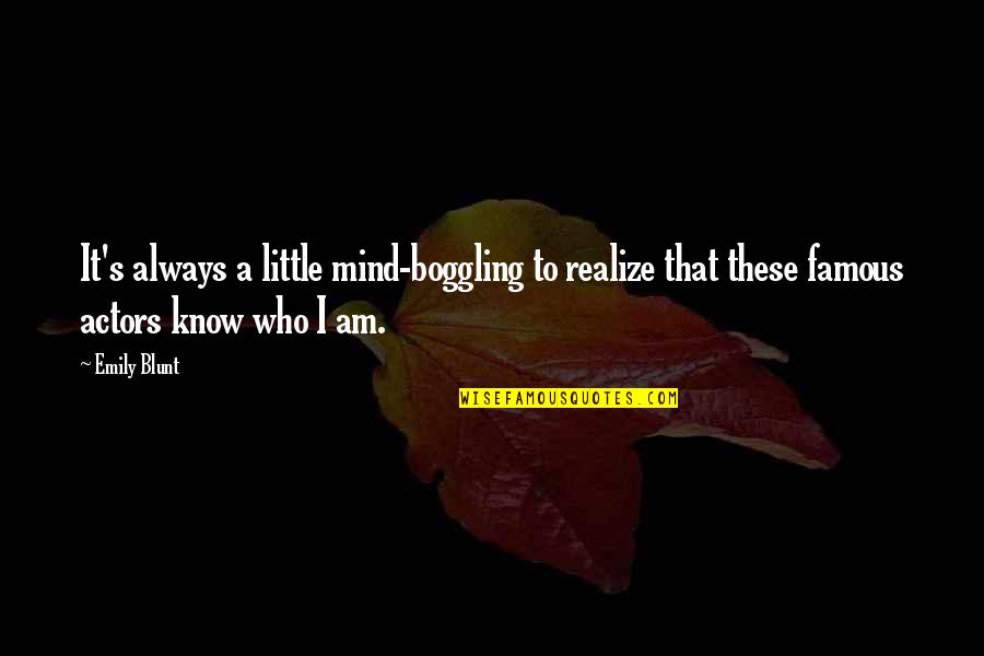 Boggling Quotes By Emily Blunt: It's always a little mind-boggling to realize that