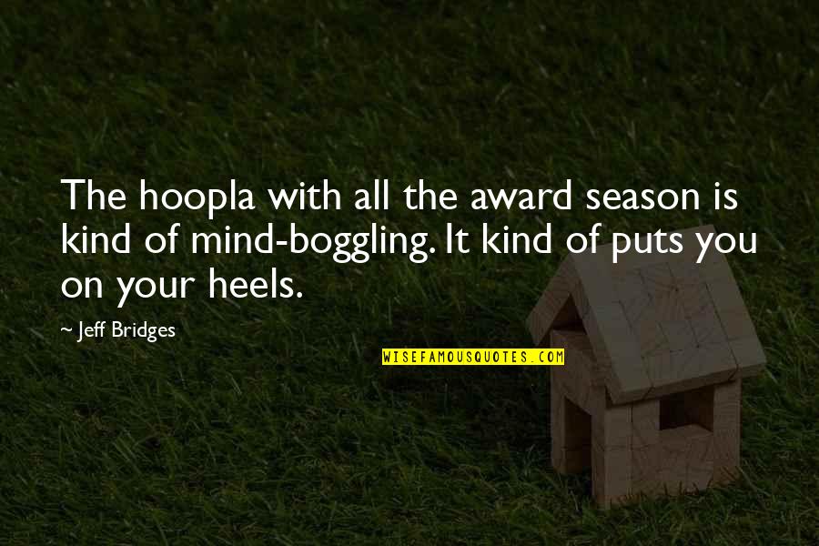 Boggling Quotes By Jeff Bridges: The hoopla with all the award season is Boggling Quotes By Jeff Bridges: The hoopla with all the award season is