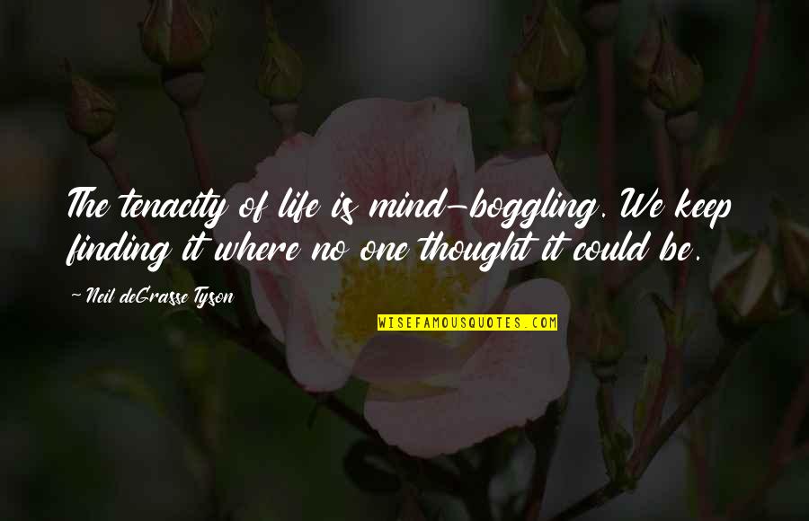 Boggling Quotes By Neil DeGrasse Tyson: The tenacity of life is mind-boggling. We keep Boggling Quotes By Neil DeGrasse Tyson: The tenacity of life is mind-boggling. We keep