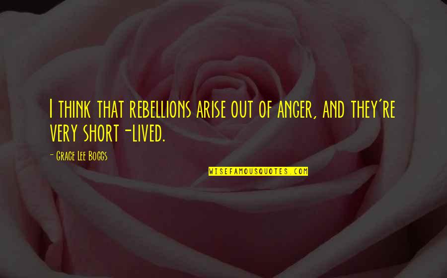 Boggs Quotes By Grace Lee Boggs: I think that rebellions arise out of anger,