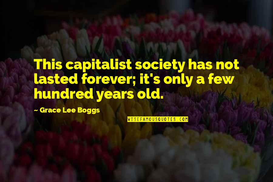 Boggs Quotes By Grace Lee Boggs: This capitalist society has not lasted forever; it's