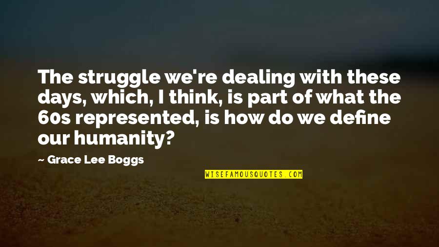 Boggs Quotes By Grace Lee Boggs: The struggle we're dealing with these days, which,